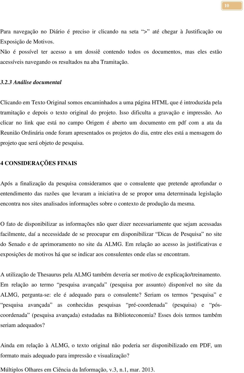 3 Análise documental Clicando em Texto Original somos encaminhados a uma página HTML que é introduzida pela tramitação e depois o texto original do projeto. Isso dificulta a gravação e impressão.