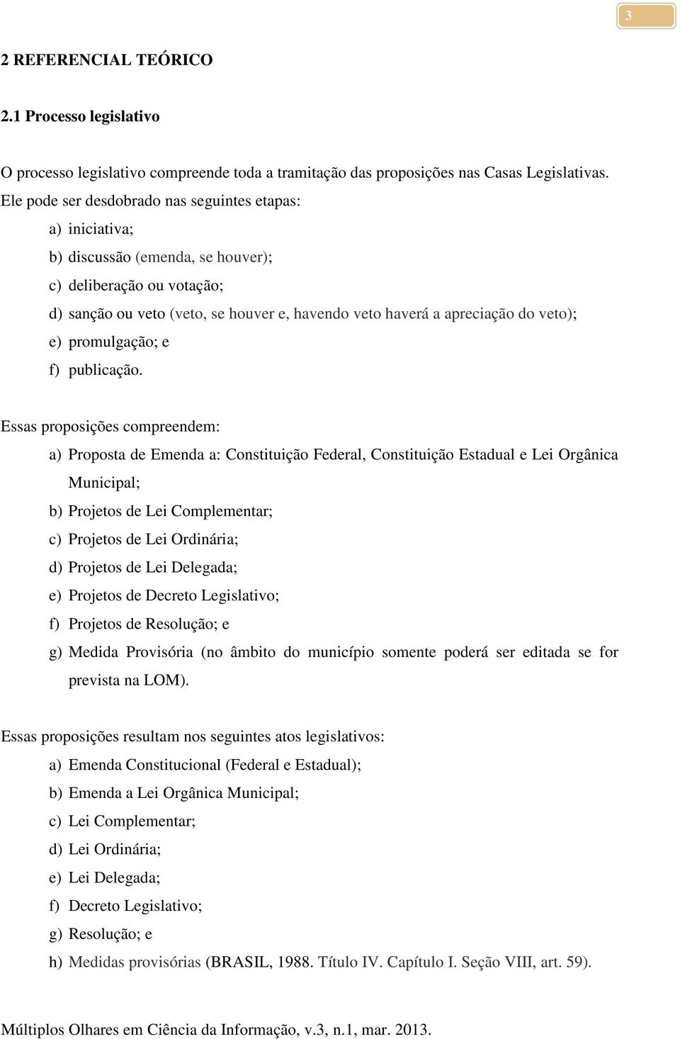 veto); e) promulgação; e f) publicação.