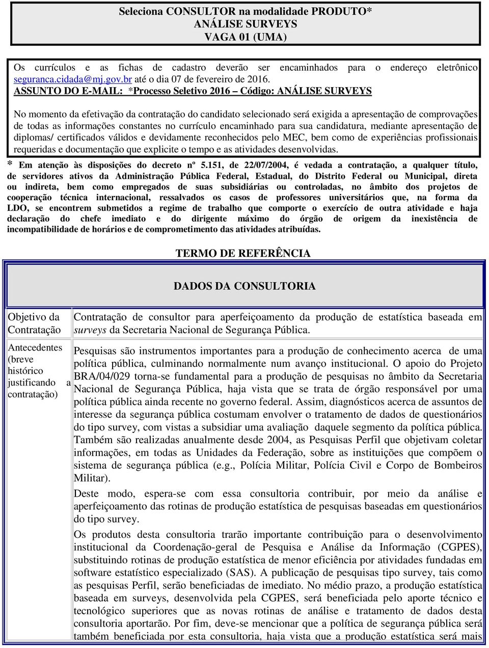 ASSUNTO DO E-MAIL: *Processo Seletivo 2016 Código: ANÁLISE SURVEYS No momento da efetivação da contratação do candidato selecionado será exigida a apresentação de comprovações de todas as informações