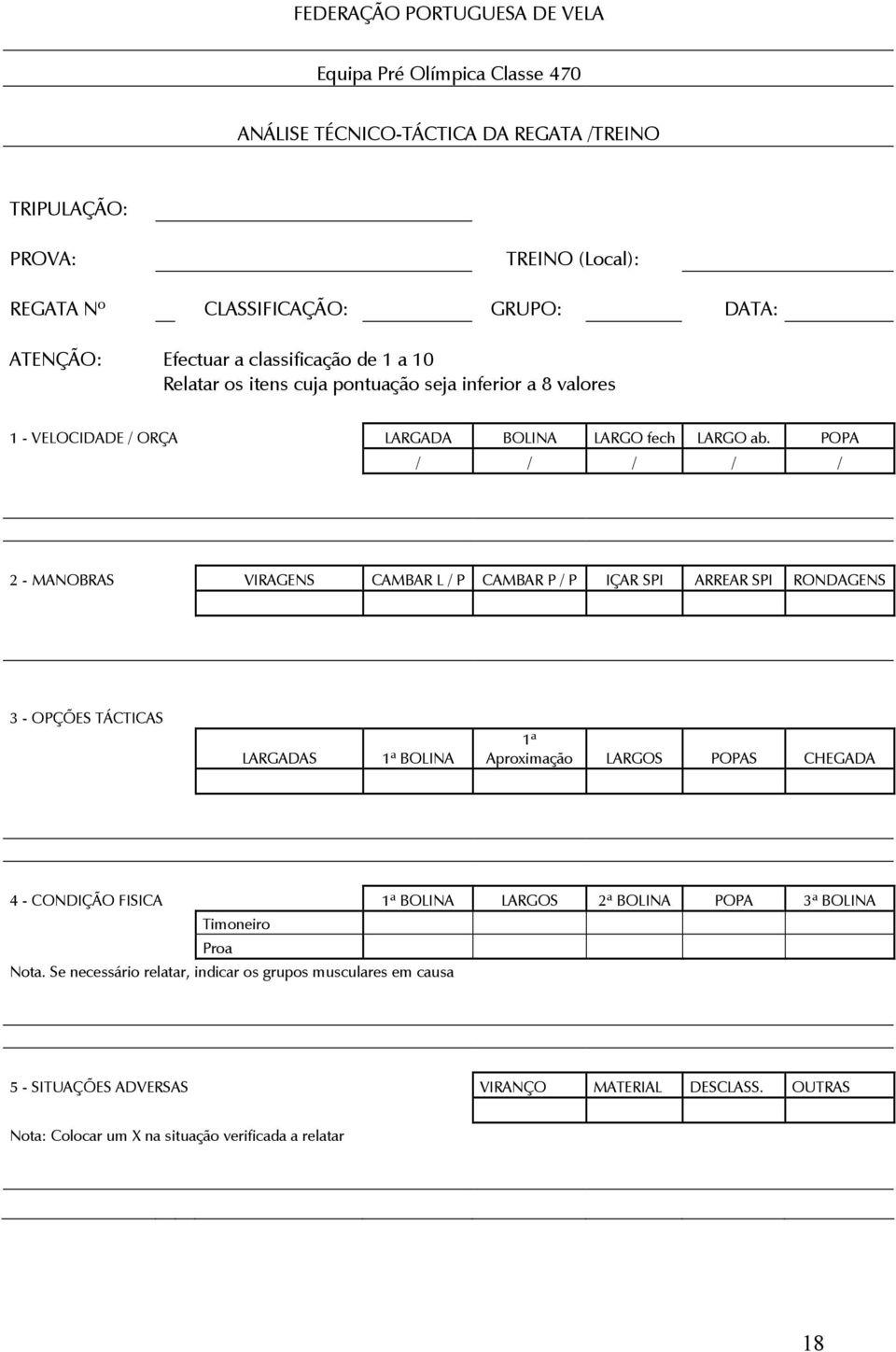 POPA / / / / / 2 - MANOBRAS VIRAGENS CAMBAR L / P CAMBAR P / P IÇAR SPI ARREAR SPI RONDAGENS 3 - OPÇÕES TÁCTICAS LARGADAS 1ª BOLINA 1ª Aproximação LARGOS POPAS CHEGADA 4 - CONDIÇÃO FISICA