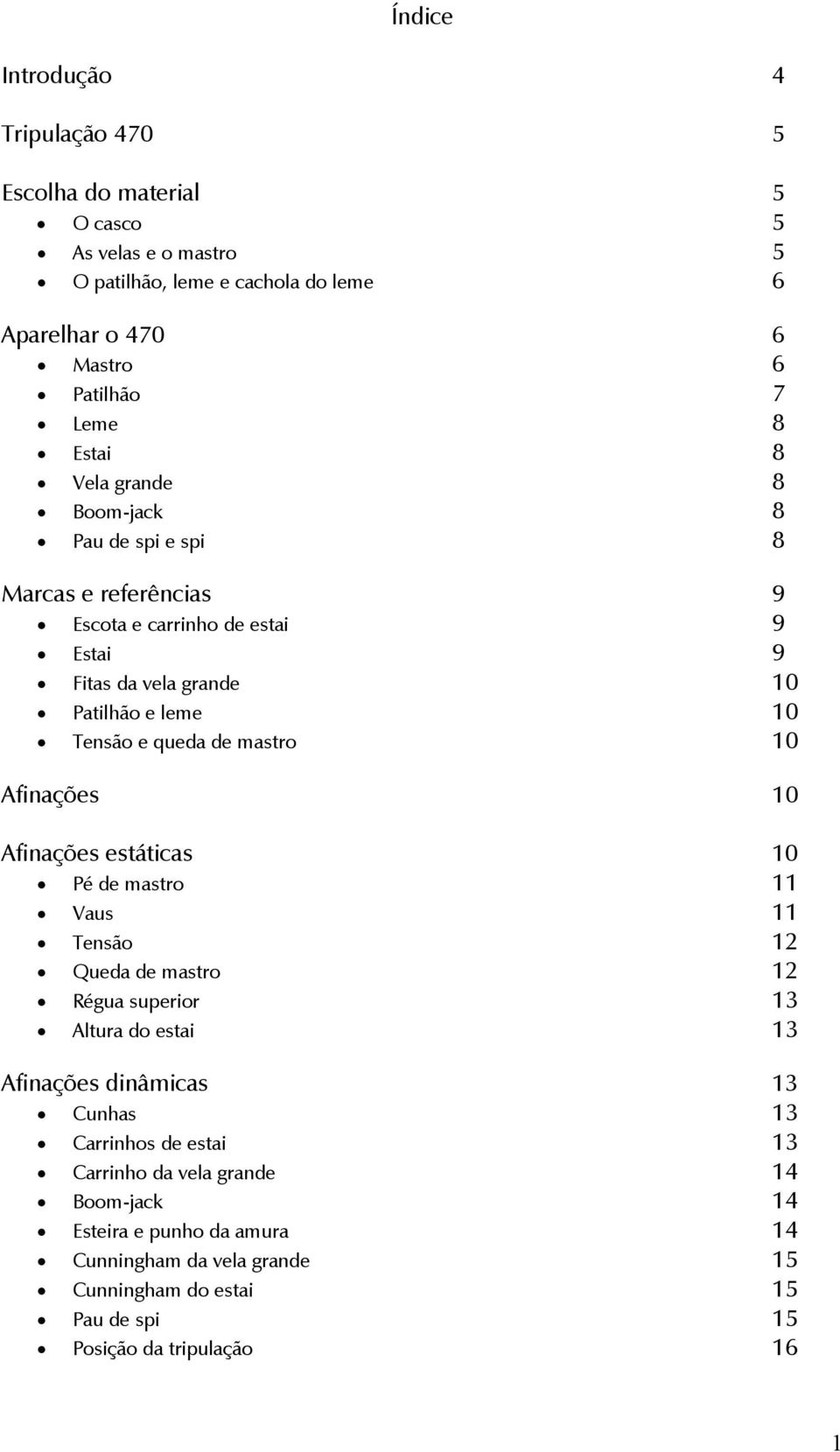 mastro 10 Afinações 10 Afinações estáticas 10 Pé de mastro 11 Vaus 11 Tensão 12 Queda de mastro 12 Régua superior 13 Altura do estai 13 Afinações dinâmicas 13 Cunhas 13