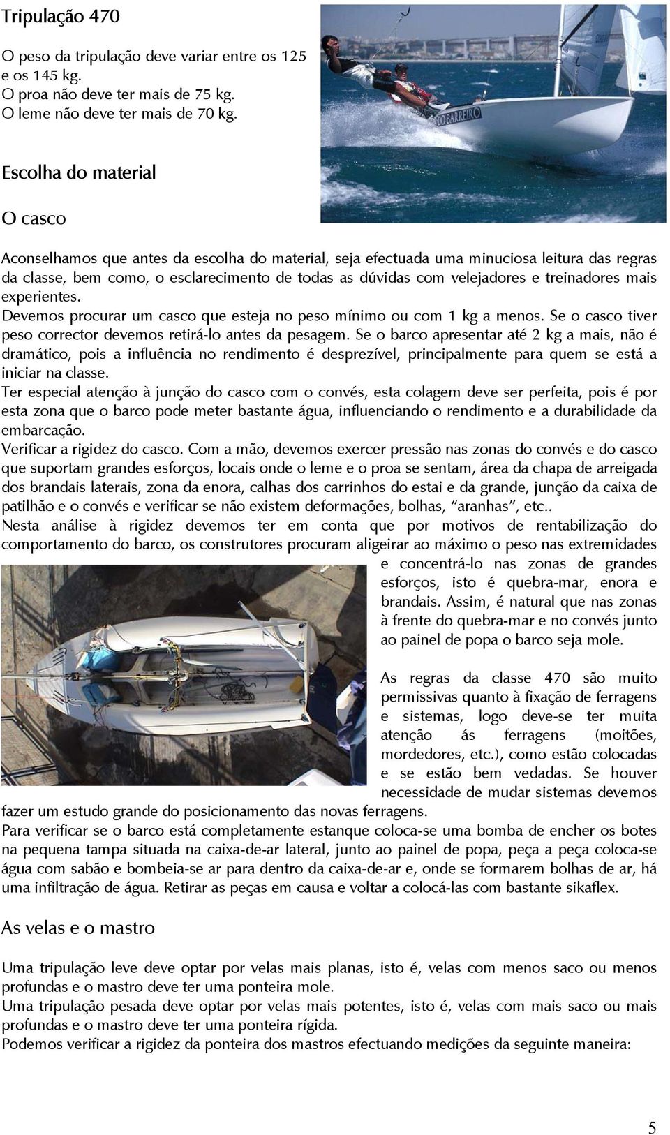 treinadores mais experientes. Devemos procurar um casco que esteja no peso mínimo ou com 1 kg a menos. Se o casco tiver peso corrector devemos retirá-lo antes da pesagem.