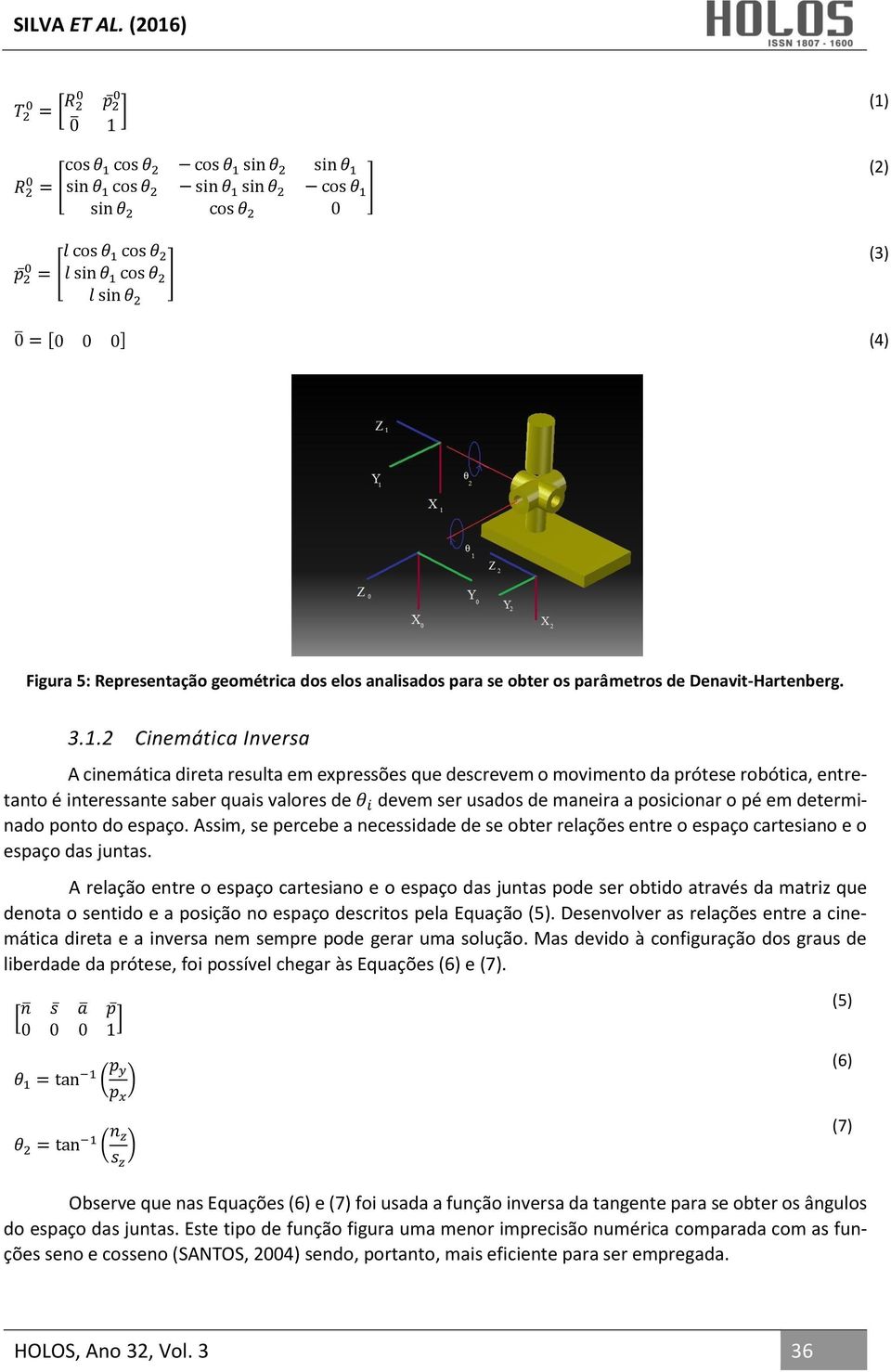 2 Ciemática Iversa A ciemática direta resulta em expressões que descrevem o movimeto da prótese robótica, etretato é iteressate saber quais valores de θ i devem ser usados de maeira a posicioar o pé