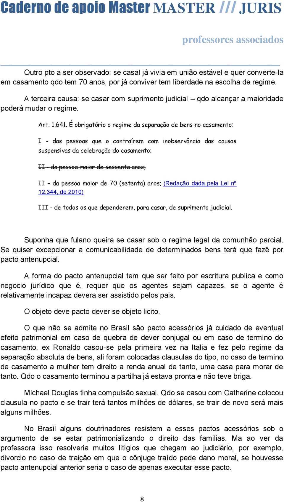 É obrigatório o regime da separação de bens no casamento: I - das pessoas que o contraírem com inobservância das causas suspensivas da celebração do casamento; II - da pessoa maior de sessenta anos;