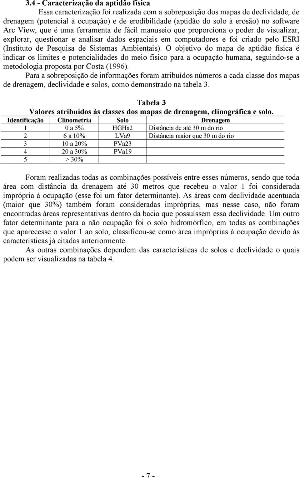 Pesquisa de Sistemas Ambientais). O objetivo do mapa de aptidão física é indicar os limites e potencialidades do meio físico para a ocupação humana, seguindo-se a metodologia proposta por Costa (996).