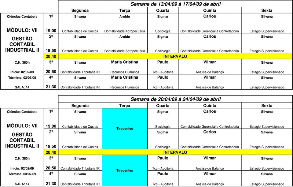 Contabilidade Gerencial e Controladoria Estagio Supervisionado Tiradentes 2º Silvana Sigmar Carlos Silvana 19:50 Contabilidade de Custos Sociologia Contabilidade Gerencial e Controladoria Estagio