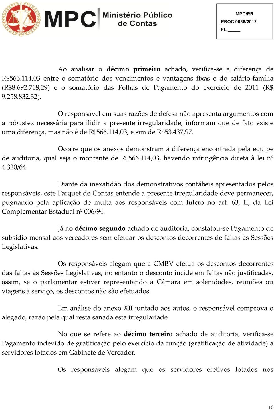 O responsável em suas razões de defesa não apresenta argumentos com a robustez necessária para ilidir a presente irregularidade, informam que de fato existe uma diferença, mas não é de R$566.