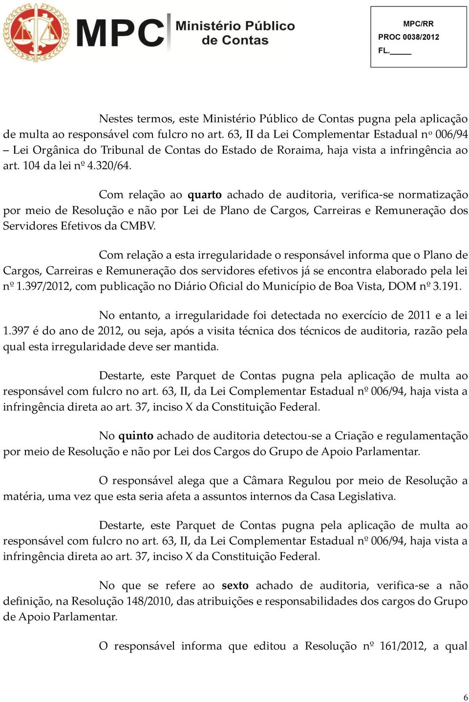 Com relação ao quarto achado de auditoria, verifica-se normatização por meio de Resolução e não por Lei de Plano de Cargos, Carreiras e Remuneração dos Servidores Efetivos da CMBV.