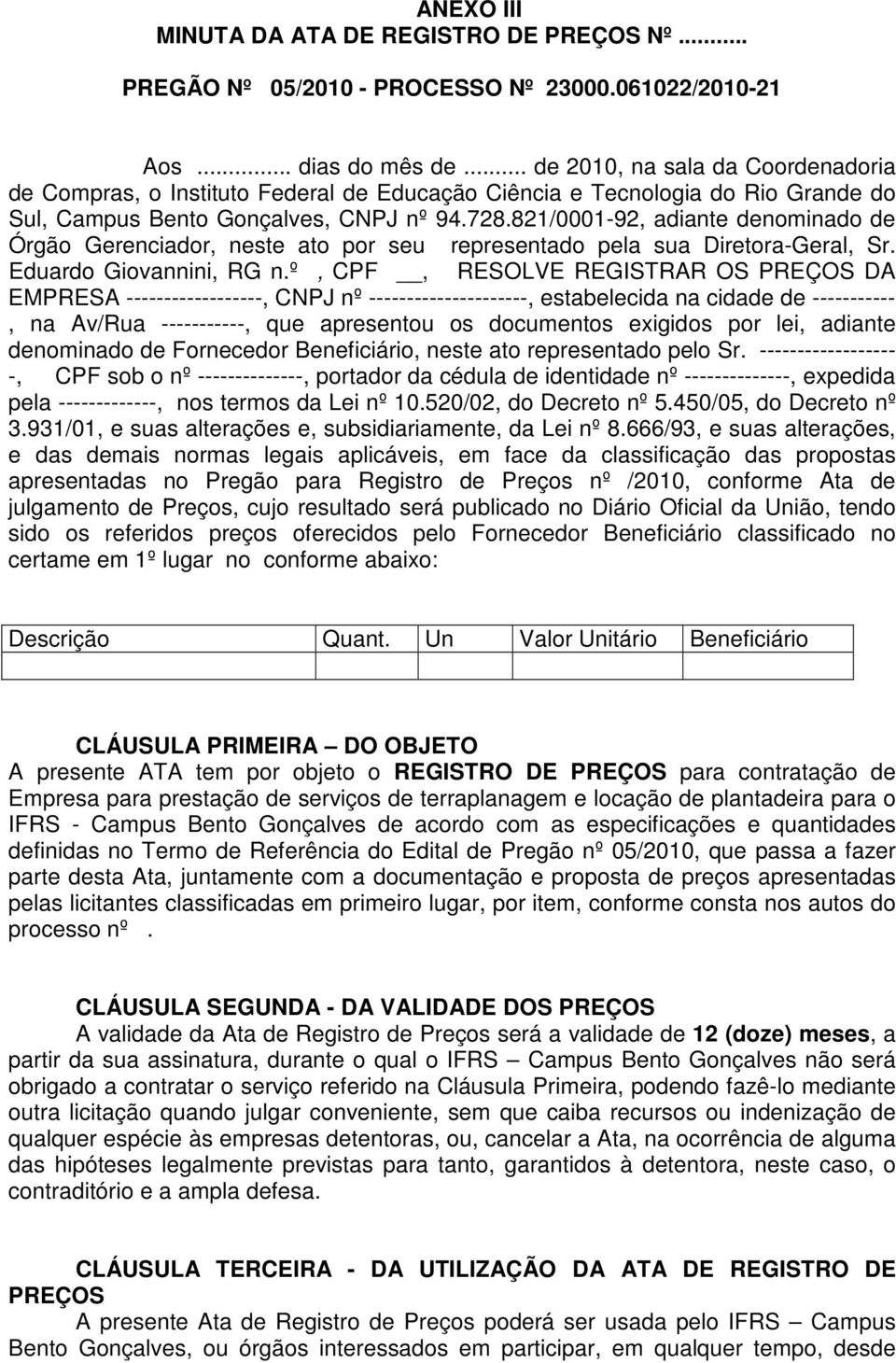 821/0001-92, adiante denominado de Órgão Gerenciador, neste ato por seu representado pela sua Diretora-Geral, Sr. Eduardo Giovannini, RG n.