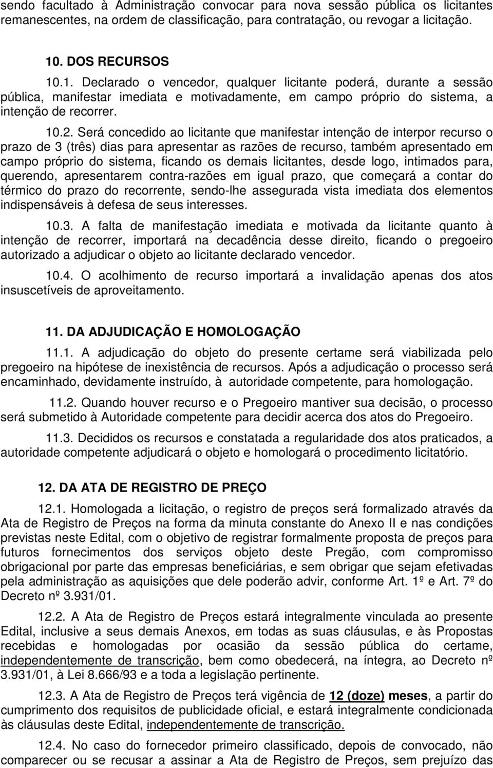 Será concedido ao licitante que manifestar intenção de interpor recurso o prazo de 3 (três) dias para apresentar as razões de recurso, também apresentado em campo próprio do sistema, ficando os