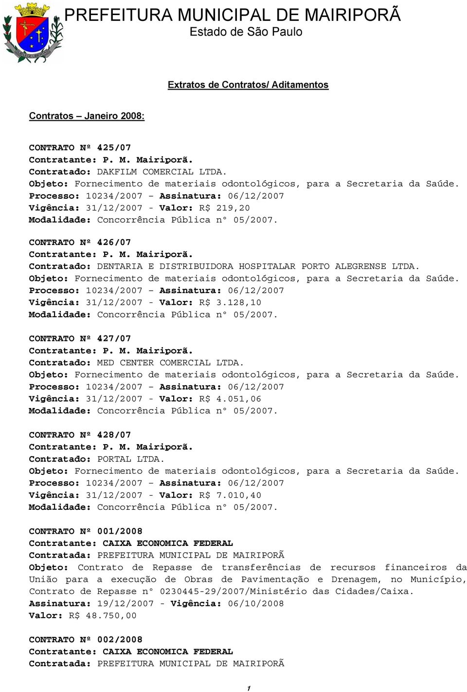 Objeto: Fornecimento de materiais odontológicos, para a Secretaria da Saúde. Processo: 10234/2007 Assinatura: 06/12/2007 Vigência: 31/12/2007 - Valor: R$ 3.128,10 Modalidade:.