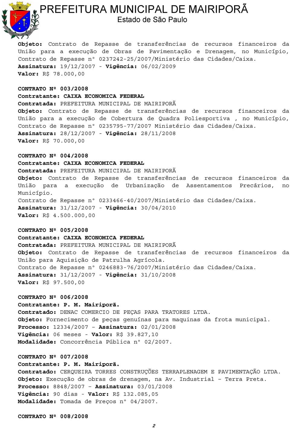 000,00 CONTRATO Nº 003/2008 União para a execução de Cobertura de Quadra Poliesportiva, no Município, Contrato de Repasse nº 0235795-77/2007 Ministério das Cidades/Caixa.