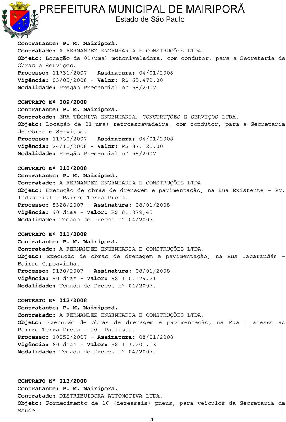 CONTRATO Nº 009/2008 Contratado: ERA TÉCNICA ENGENHARIA, CONSTRUÇÕES E SERVIÇOS LTDA. Objeto: Locação de 01(uma) retroescavadeira, com condutor, para a Secretaria de Obras e Serviços.