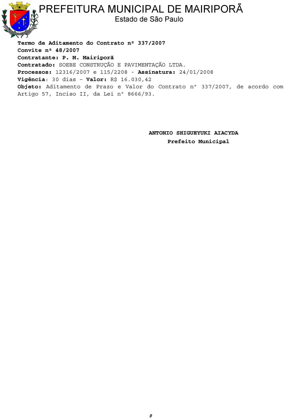 Processos: 12316/2007 e 115/2208 - Assinatura: 24/01/2008 Vigência: 30 dias Valor: R$ 16.