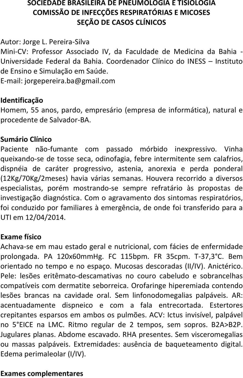 E-mail: jorgepereira.ba@gmail.com Identificação Homem, 55 anos, pardo, empresário (empresa de informática), natural e procedente de Salvador-BA.