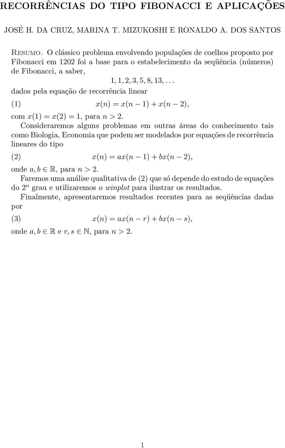 .. dado pela equação de recorrência linear (1) x(n) = x(n 1) + x(n 2), com x(1) = x(2) = 1, para n > 2.