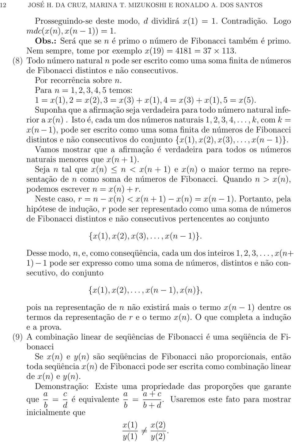 (8) Todo número natural n pode er ecrito como uma oma finita de número de Fibonacci ditinto e não conecutivo. Por recorrência obre n.