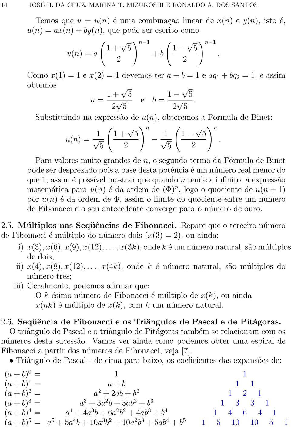 2 2 Como x(1) = 1 e x(2) = 1 devemo ter a + b = 1 e aq 1 + bq 2 = 1, e aim obtemo a = 1 + 5 2 e b = 1 5 5 2 5.