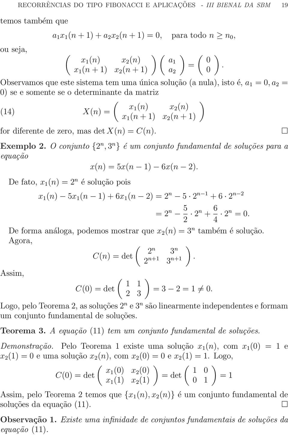 zero, ma det X(n) = C(n). Exemplo 2. O conjunto {2 n, 3 n } é um conjunto fundamental de oluçõe para a equação x(n) = 5x(n 1) 6x(n 2). De fato, x 1 (n) = 2 n é olução poi ).