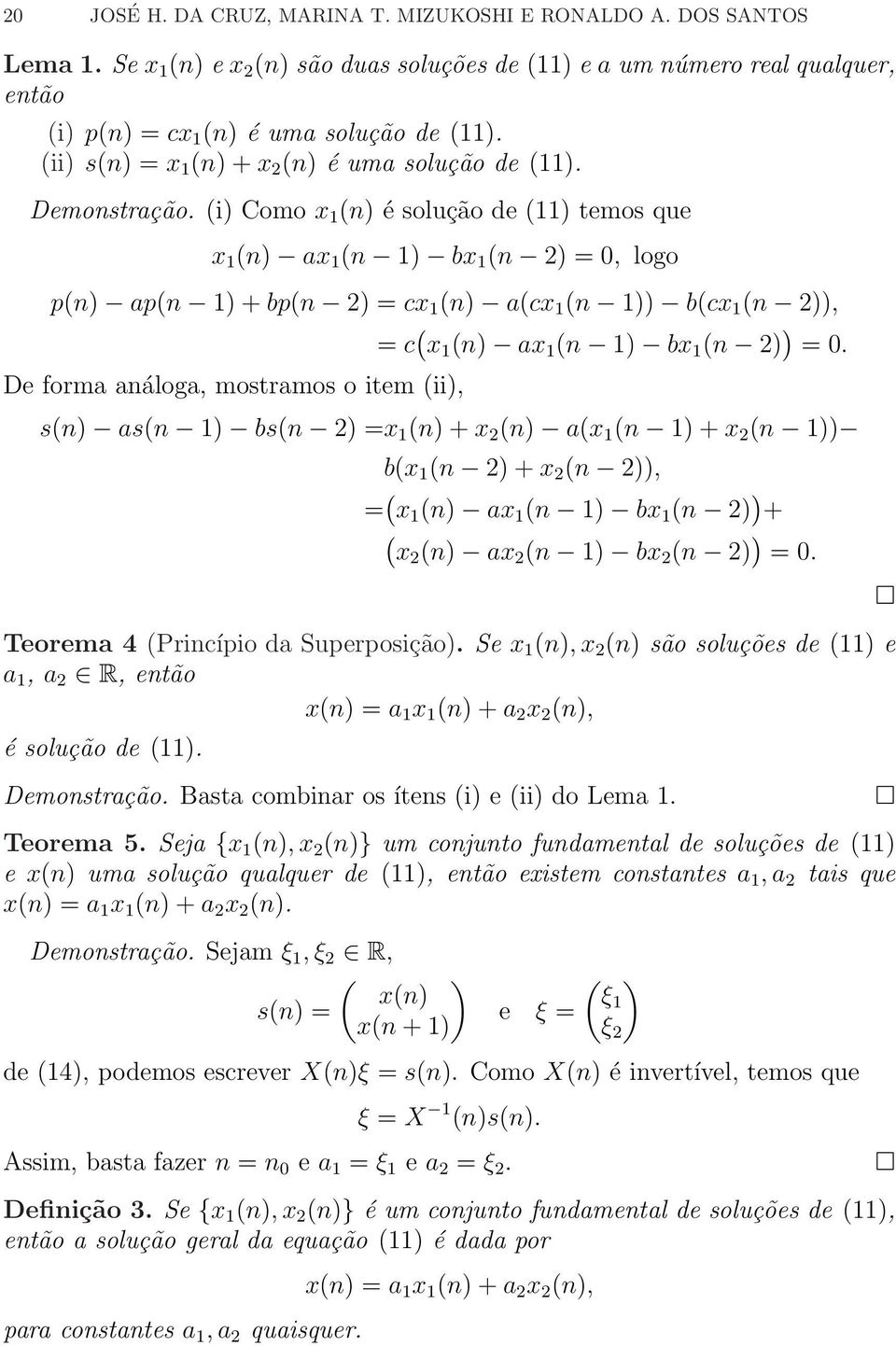 (i) Como x 1 (n) é olução de (11) temo que x 1 (n) ax 1 (n 1) bx 1 (n 2) = 0, logo p(n) ap(n 1) + bp(n 2) = cx 1 (n) a(cx 1 (n 1)) b(cx 1 (n 2)), De forma análoga, motramo o item (ii), = c ( x 1 (n)