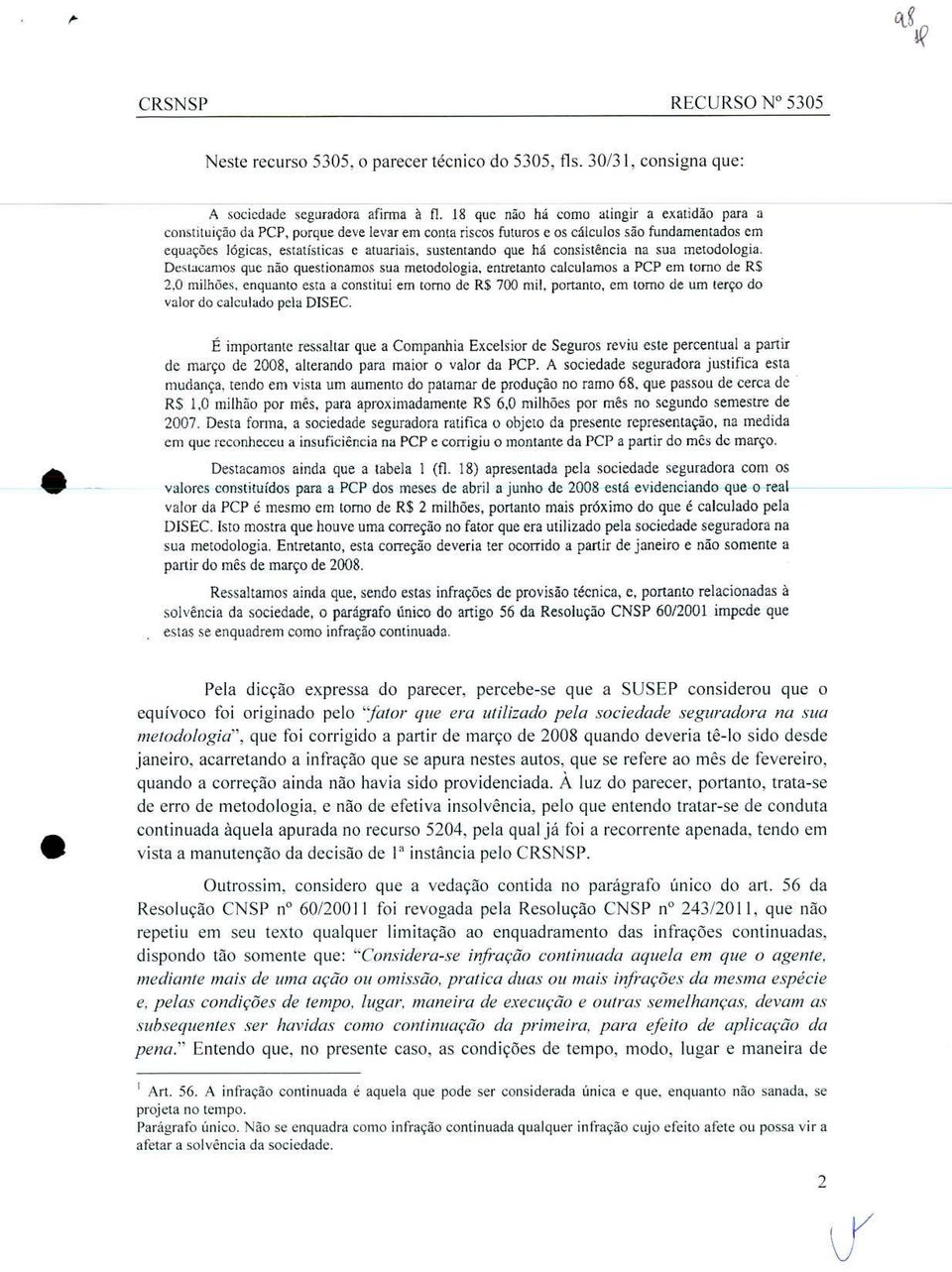 lógicas, estatisticas c atuariais, sustentando que ha consistência na sua metodologia. Destacarnos que rião questionamos sua metodologia, emrctanto calculamos a PCP em torno de RS 2.