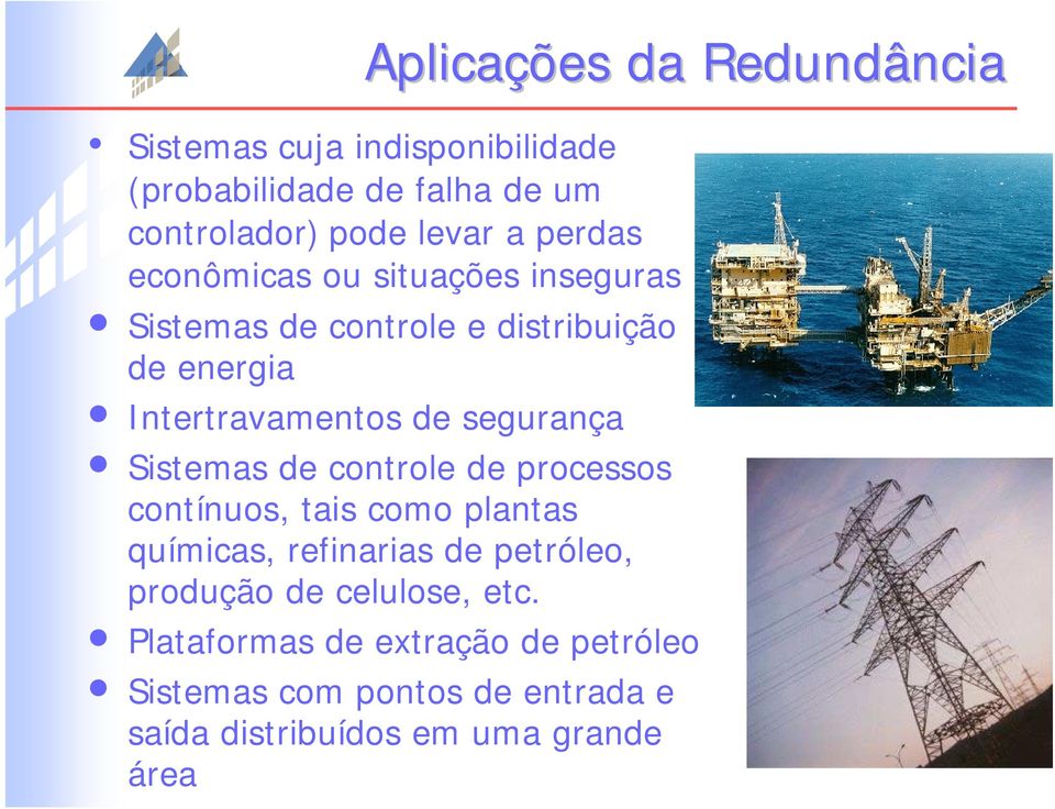 segurança Sistemas de controle de processos contínuos, tais como plantas químicas, refinarias de petróleo, produção