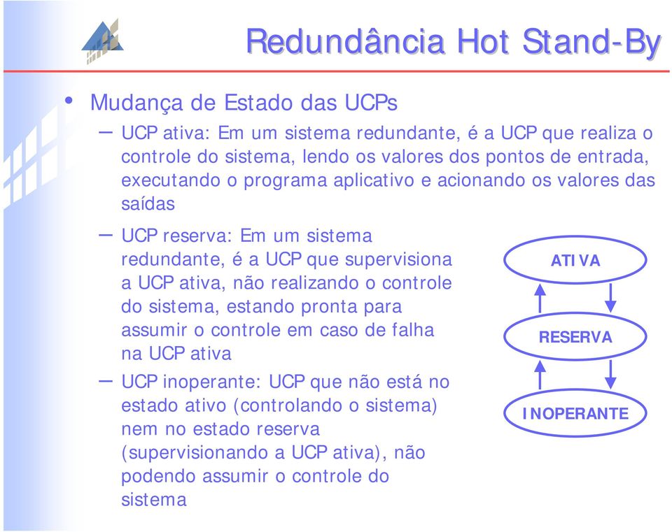 UCP ativa, não realizando o controle do sistema, estando pronta para assumir o controle em caso de falha na UCP ativa UCP inoperante: UCP que não está no