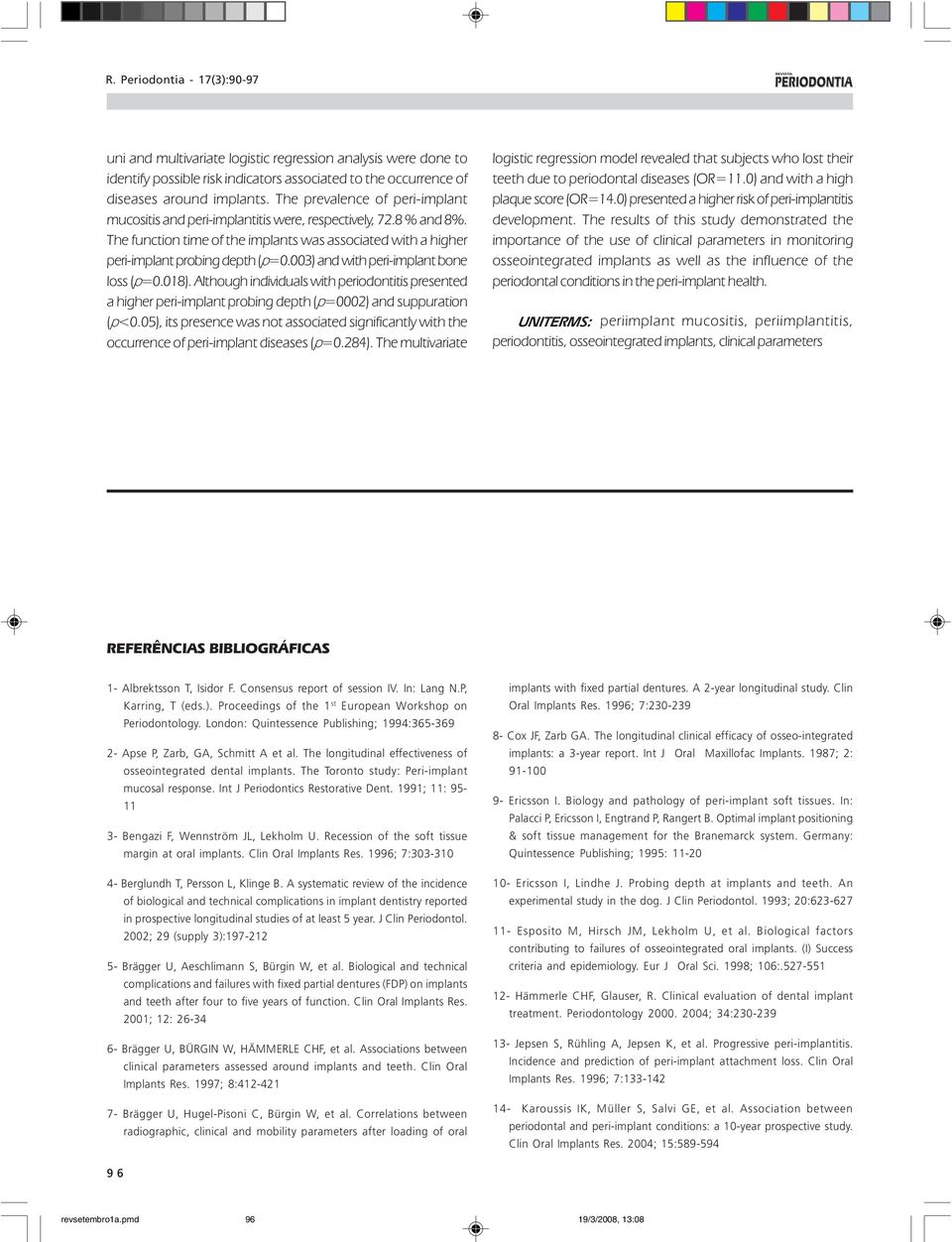 003) and with peri-implant bone loss (p=0.018). Although individuals with periodontitis presented a higher peri-implant probing depth (p=0002) and suppuration (p<0.