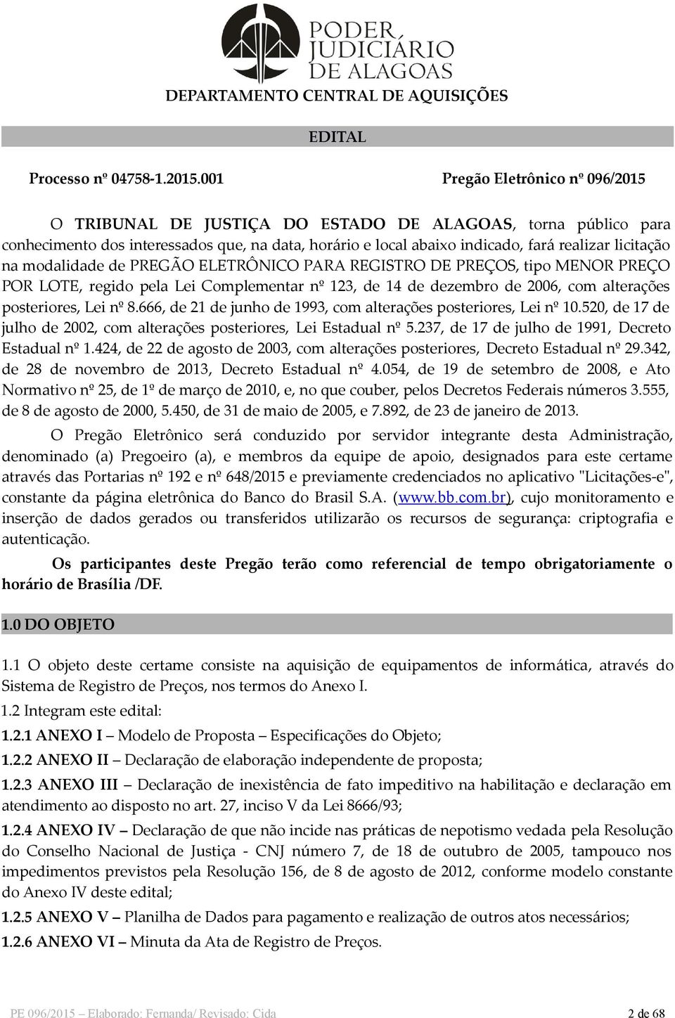 na modalidade de PREGÃO ELETRÔNICO PARA REGISTRO DE PREÇOS, tipo MENOR PREÇO POR LOTE, regido pela Lei Complementar nº 123, de 14 de dezembro de 2006, com alterações posteriores, Lei nº 8.