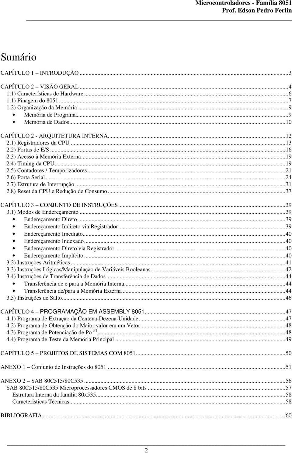 .. 21 2.6) Porta Serial... 24 2.7) Estrutura de Interrupção... 31 2.8) Reset da CPU e Redução de Consumo... 37 CAPÍTULO 3 CONJUNTO DE INSTRUÇÕES... 39 3.1) Modos de Endereçamento.