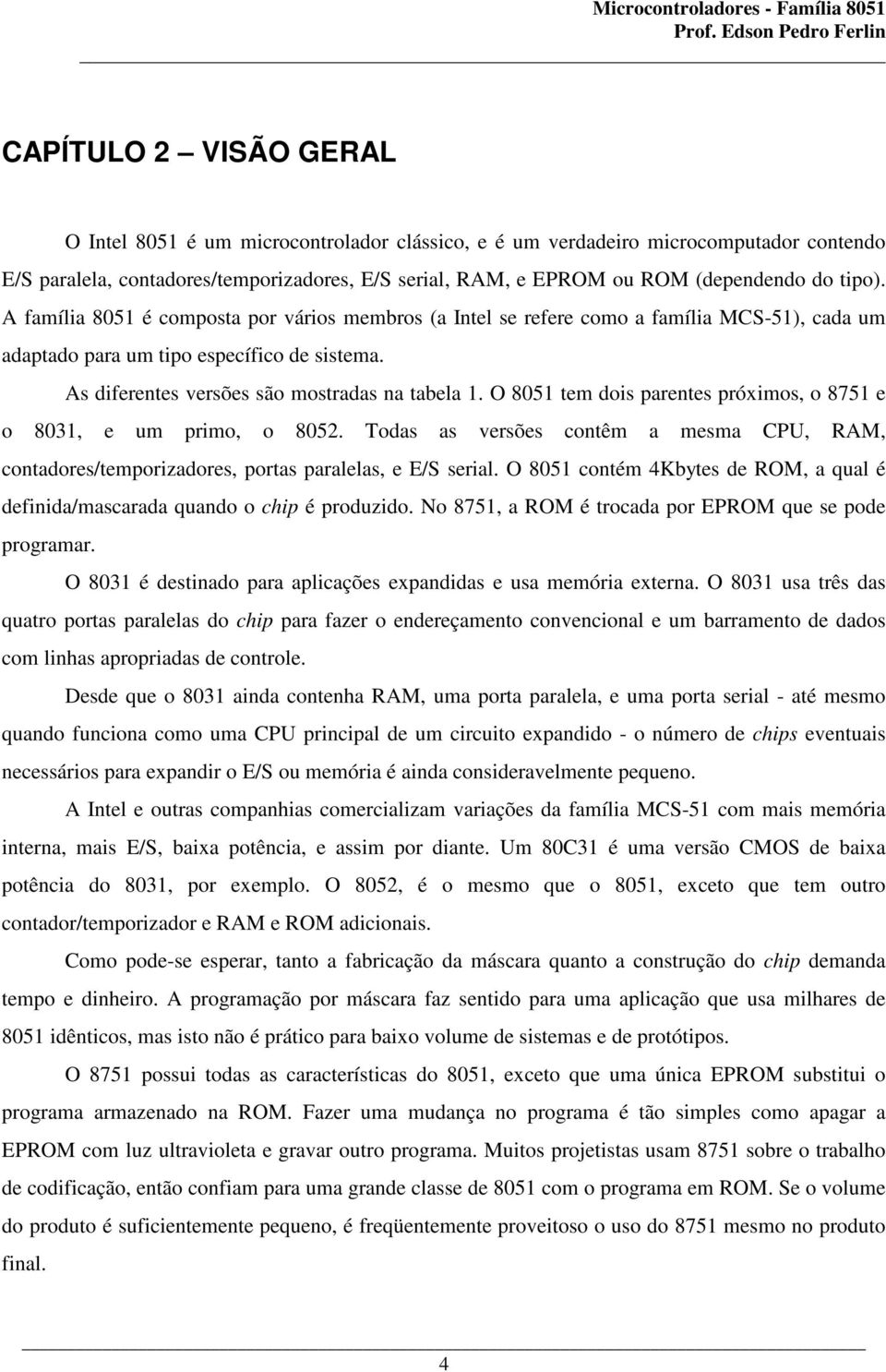 O 8051 tem dois parentes próximos, o 8751 e o 8031, e um primo, o 8052. Todas as versões contêm a mesma CPU, RAM, contadores/temporizadores, portas paralelas, e E/S serial.