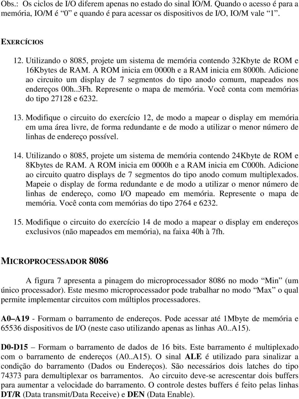 Adicione ao circuito um display de 7 segmentos do tipo anodo comum, mapeados nos endereços 00h..3Fh. Represente o mapa de memória. Você conta com memórias do tipo 27128 e 6232. 13.
