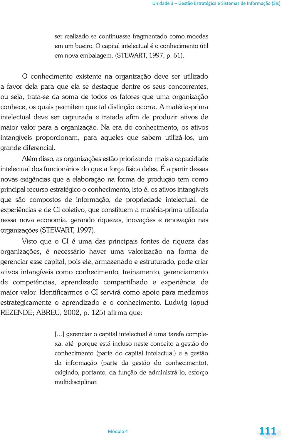 conhece, os quais permitem que tal distinção ocorra. A matéria-prima intelectual deve ser capturada e tratada afim de produzir ativos de maior valor para a organização.