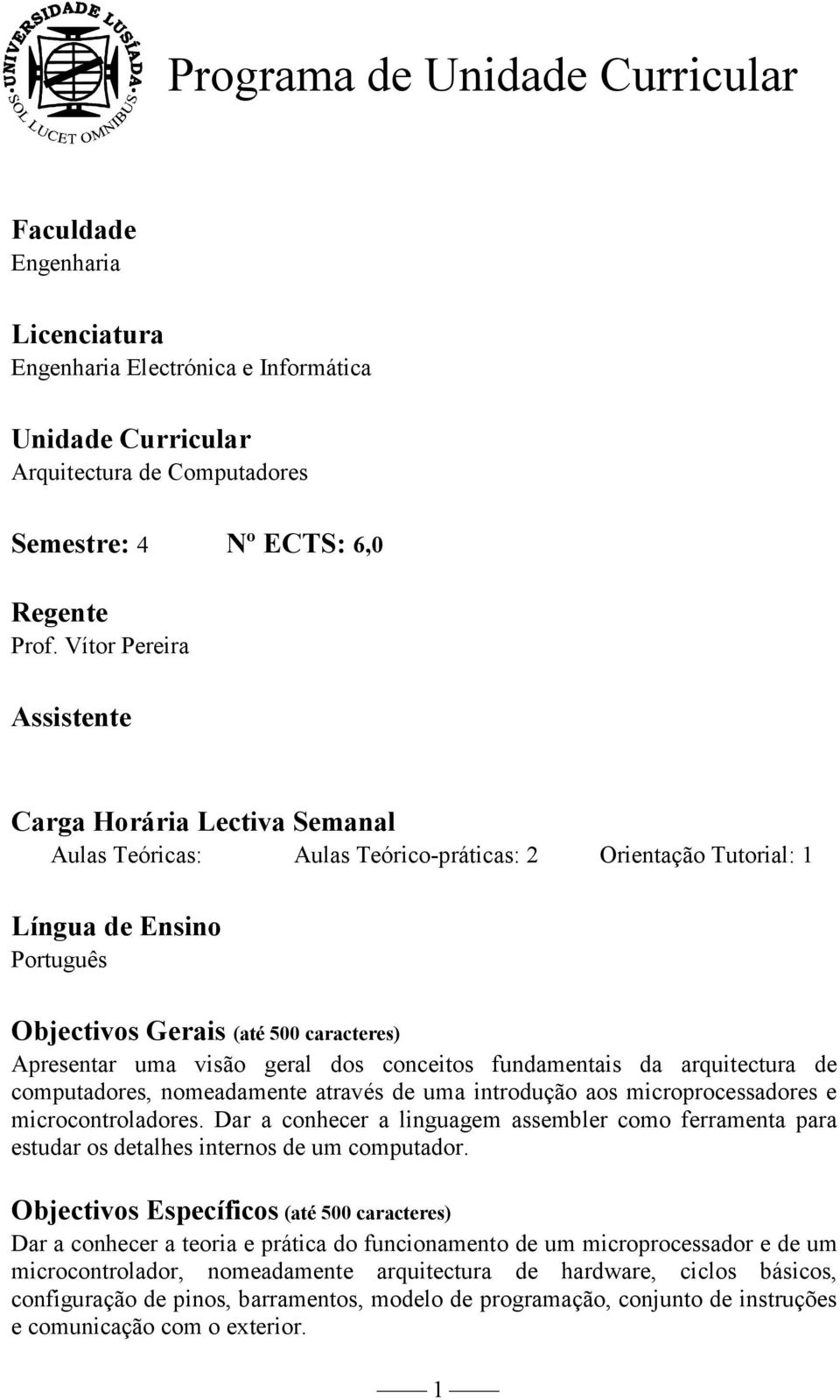 uma visão geral dos conceitos fundamentais da arquitectura de computadores, nomeadamente através de uma introdução aos microprocessadores e microcontroladores.