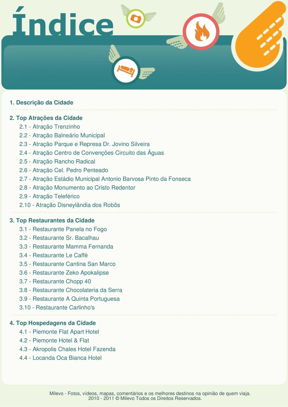 8 - Atração Monumento ao Cristo Redentor 2.9 - Atração Teleférico 2.10 - Atração Disneylândia dos Robôs 3. Top Restaurantes da Cidade 3.1 - Restaurante Panela no Fogo 3.2 - Restaurante Sr. Bacalhau 3.