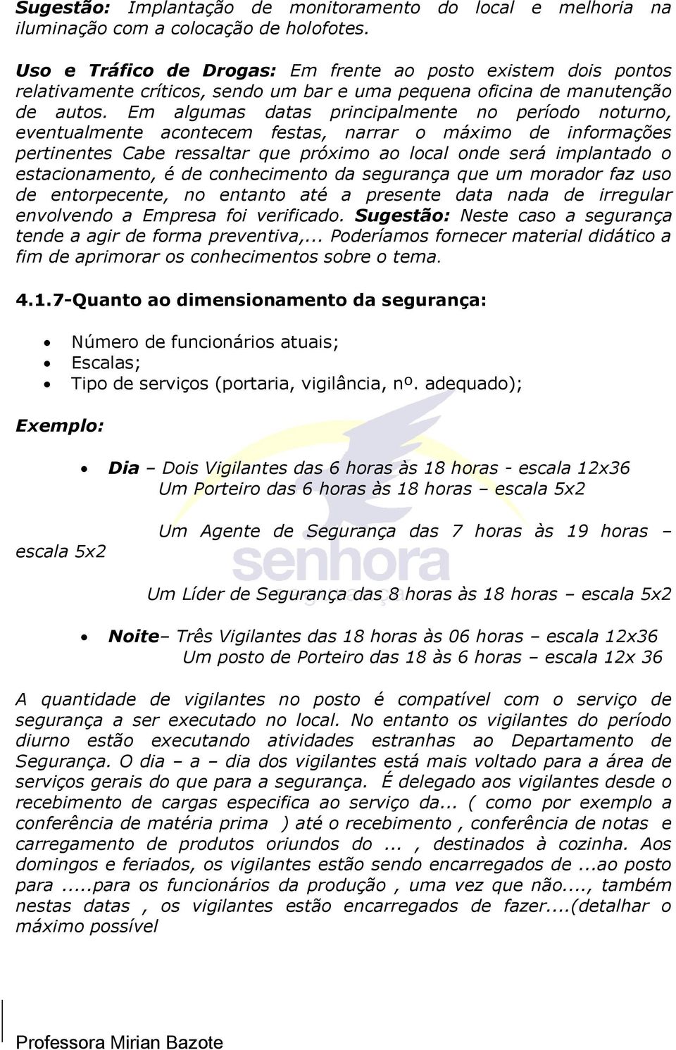 Em algumas datas principalmente no período noturno, eventualmente acontecem festas, narrar o máximo de informações pertinentes Cabe ressaltar que próximo ao local onde será implantado o