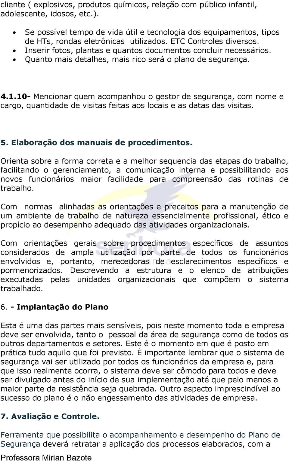 Quanto mais detalhes, mais rico será o plano de segurança. 4.1.10- Mencionar quem acompanhou o gestor de segurança, com nome e cargo, quantidade de visitas feitas aos locais e as datas das visitas. 5.