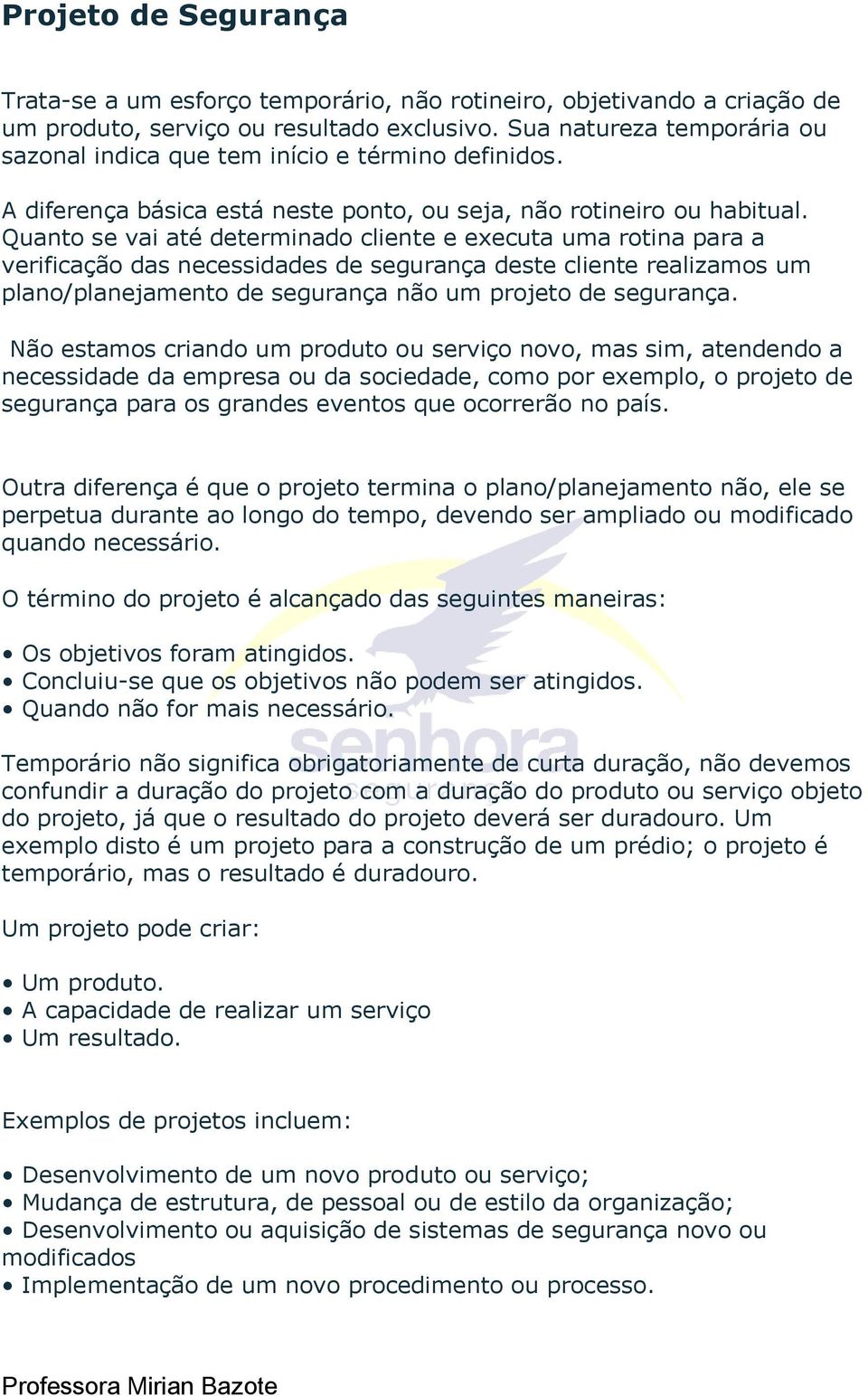 Quanto se vai até determinado cliente e executa uma rotina para a verificação das necessidades de segurança deste cliente realizamos um plano/planejamento de segurança não um projeto de segurança.