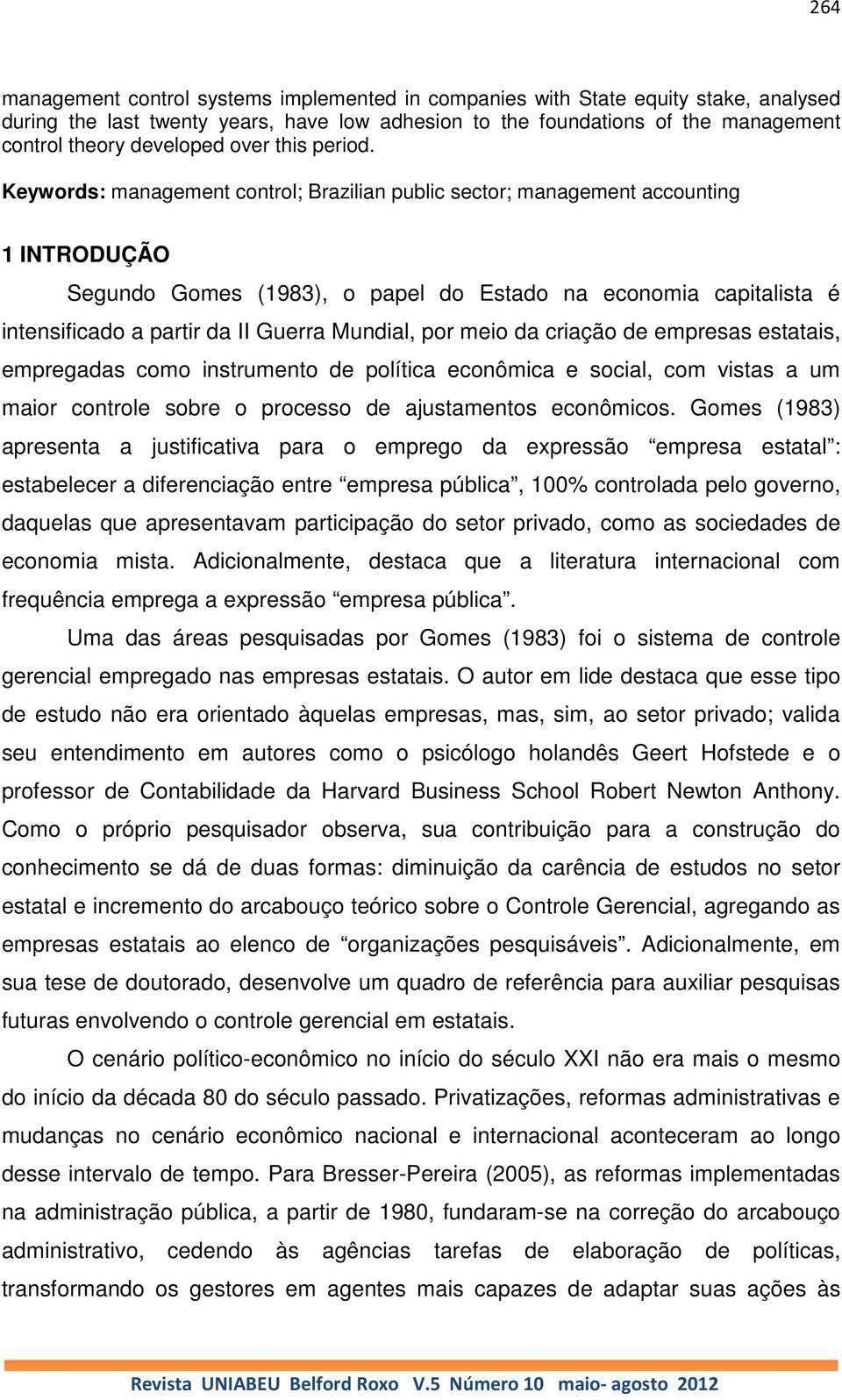 Keywords: management control; Brazilian public sector; management accounting 1 INTRODUÇÃO Segundo Gomes (1983), o papel do Estado na economia capitalista é intensificado a partir da II Guerra