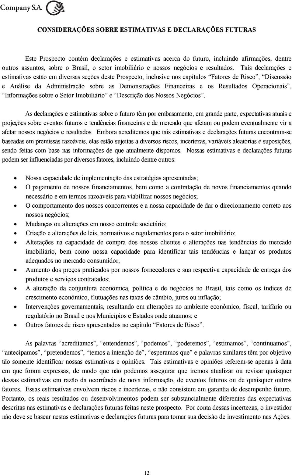 Tais declarações e estimativas estão em diversas seções deste Prospecto, inclusive nos capítulos Fatores de Risco, Discussão e Análise da Administração sobre as Demonstrações Financeiras e os