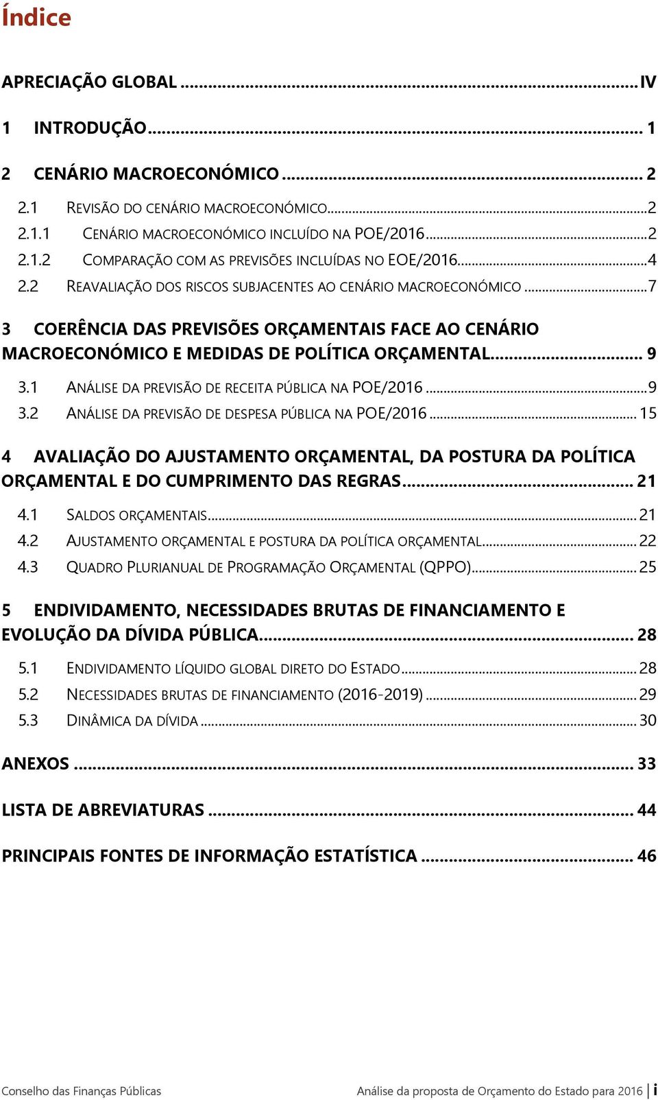 1 ANÁLISE DA PREVISÃO DE RECEITA PÚBLICA NA POE/2016... 9 3.2 ANÁLISE DA PREVISÃO DE DESPESA PÚBLICA NA POE/2016.