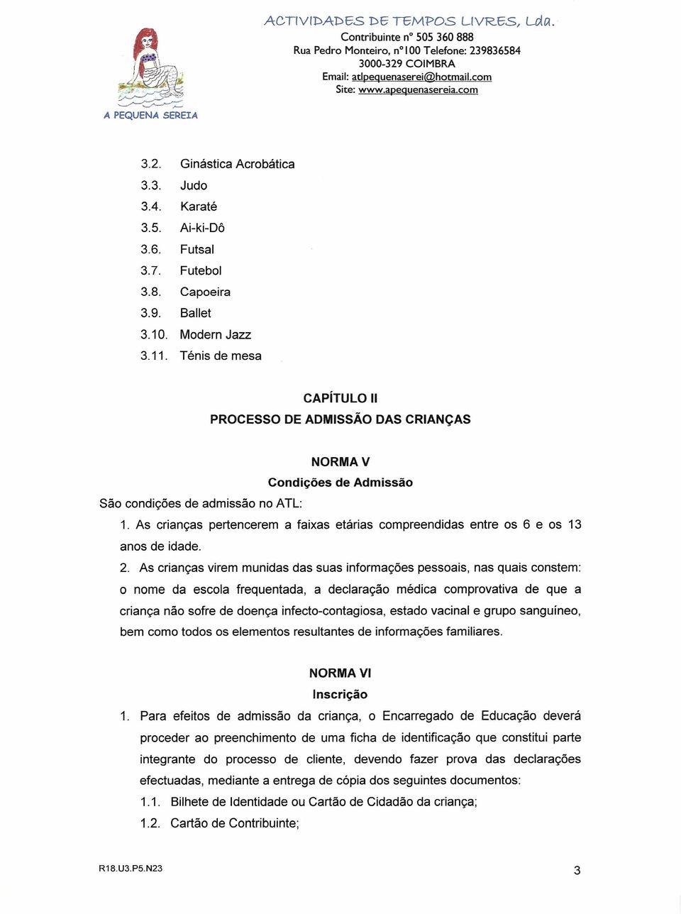 As crianças pertencerem a faixas etárias compreendidas entre os 6 e os 13 anos de idade. 2.