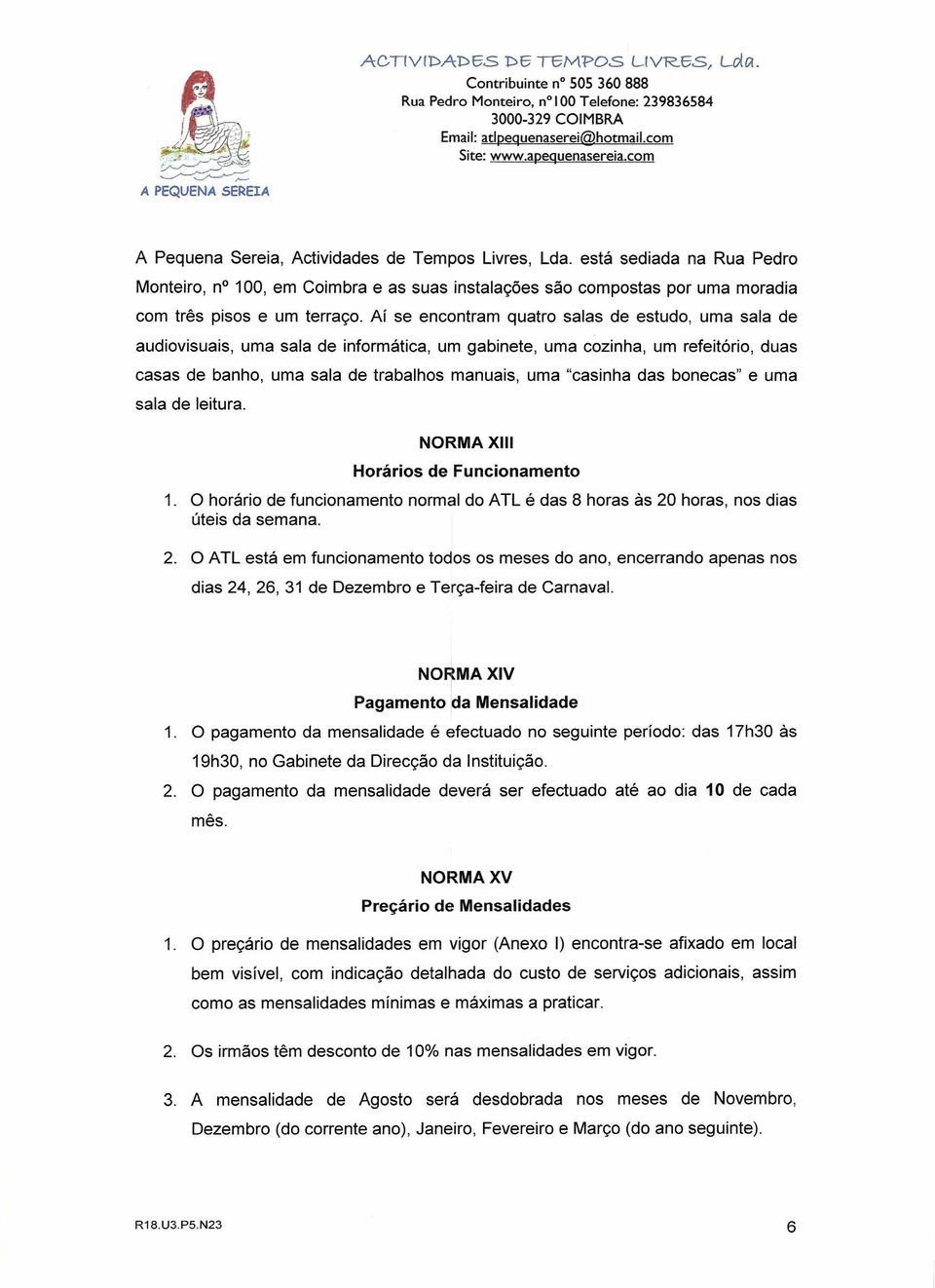 Aí se encontram quatro salas de estudo, uma sala de audiovisuais, uma sala de informática, um gabinete, uma cozinha, um refeitório, duas casas de banho, uma sala de trabalhos manuais, uma "casinha