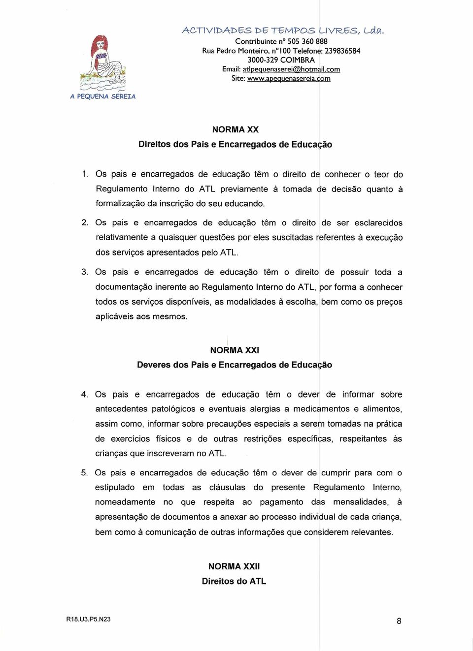 Os pais e encarregados de educação têm o direito de conhecer o teor do Regulamento Interno do ATL previamente à tomada de decisão quanto à formalização da inscrição do seu educando. 2.