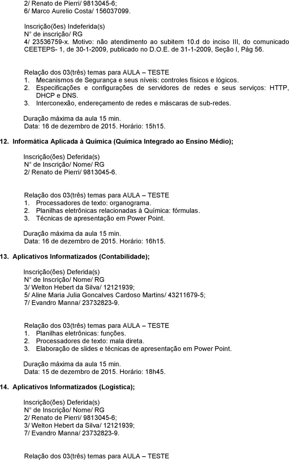 Informática Aplicada à Química (Química Integrado ao Ensino Médio); 2/ Renato de Pierri/ 9813045-6. 1. Processadores de texto: organograma. 2. Planilhas eletrônicas relacionadas à Química: fórmulas.