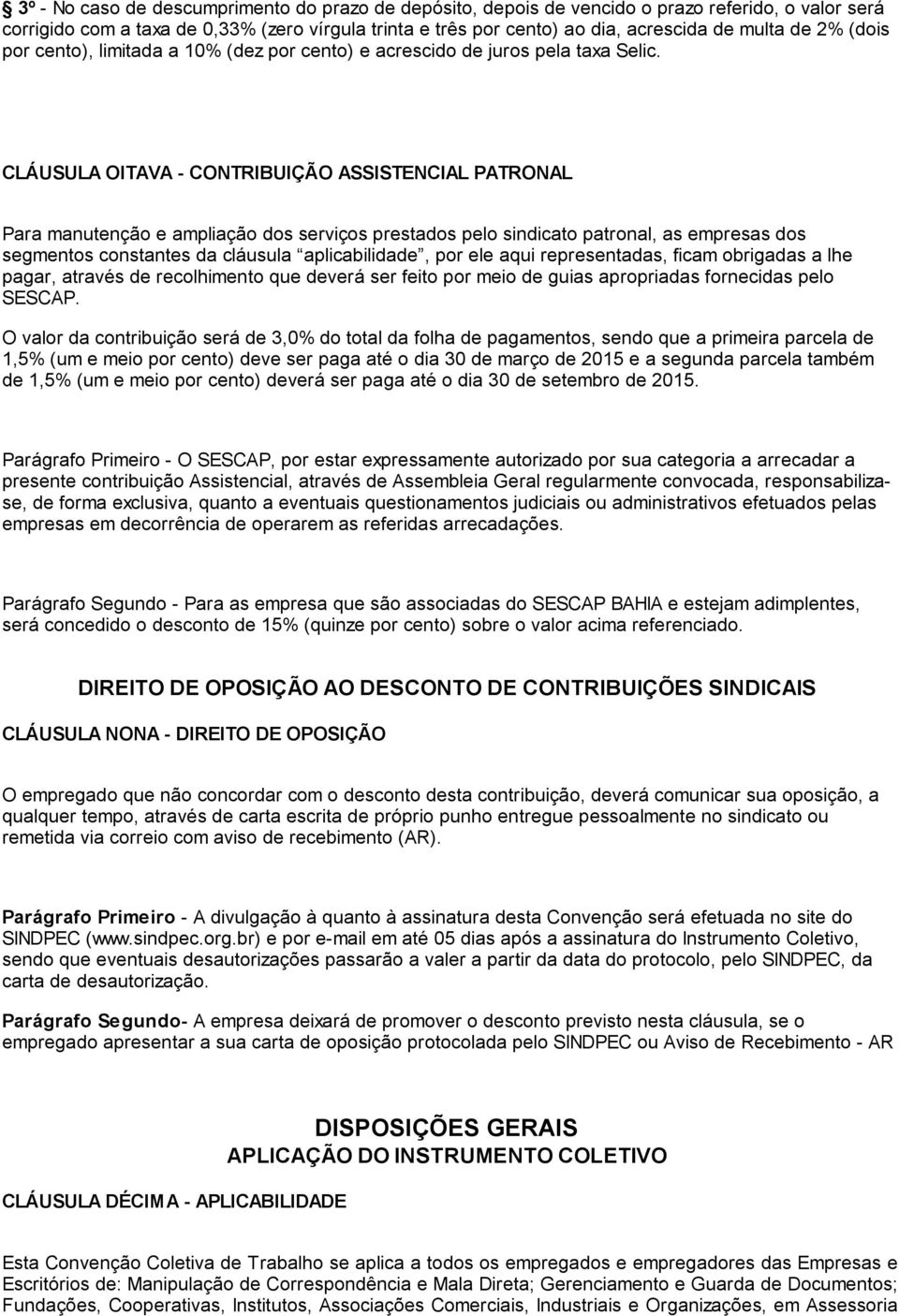 CLÁUSULA OITAVA - CONTRIBUIÇÃO ASSISTENCIAL PATRONAL Para manutenção e ampliação dos serviços prestados pelo sindicato patronal, as empresas dos segmentos constantes da cláusula aplicabilidade, por