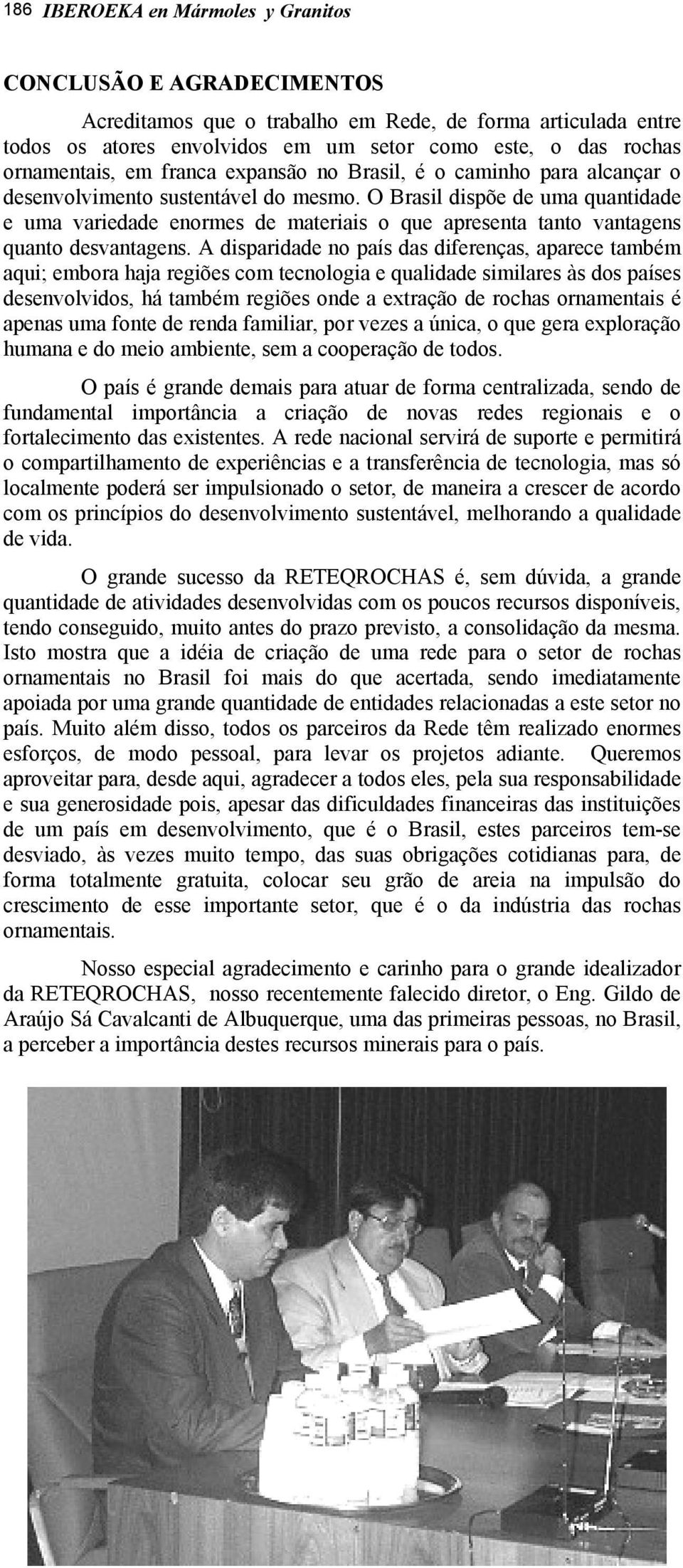 O Brasil dispõe de uma quantidade e uma variedade enormes de materiais o que apresenta tanto vantagens quanto desvantagens.