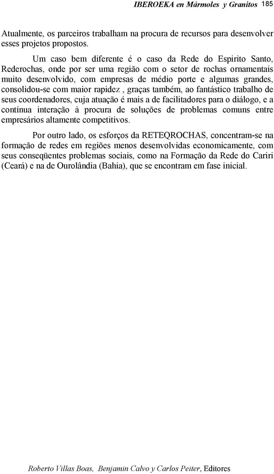 consolidou-se com maior rapidez, graças também, ao fantástico trabalho de seus coordenadores, cuja atuação é mais a de facilitadores para o diálogo, e a contínua interação à procura de soluções de