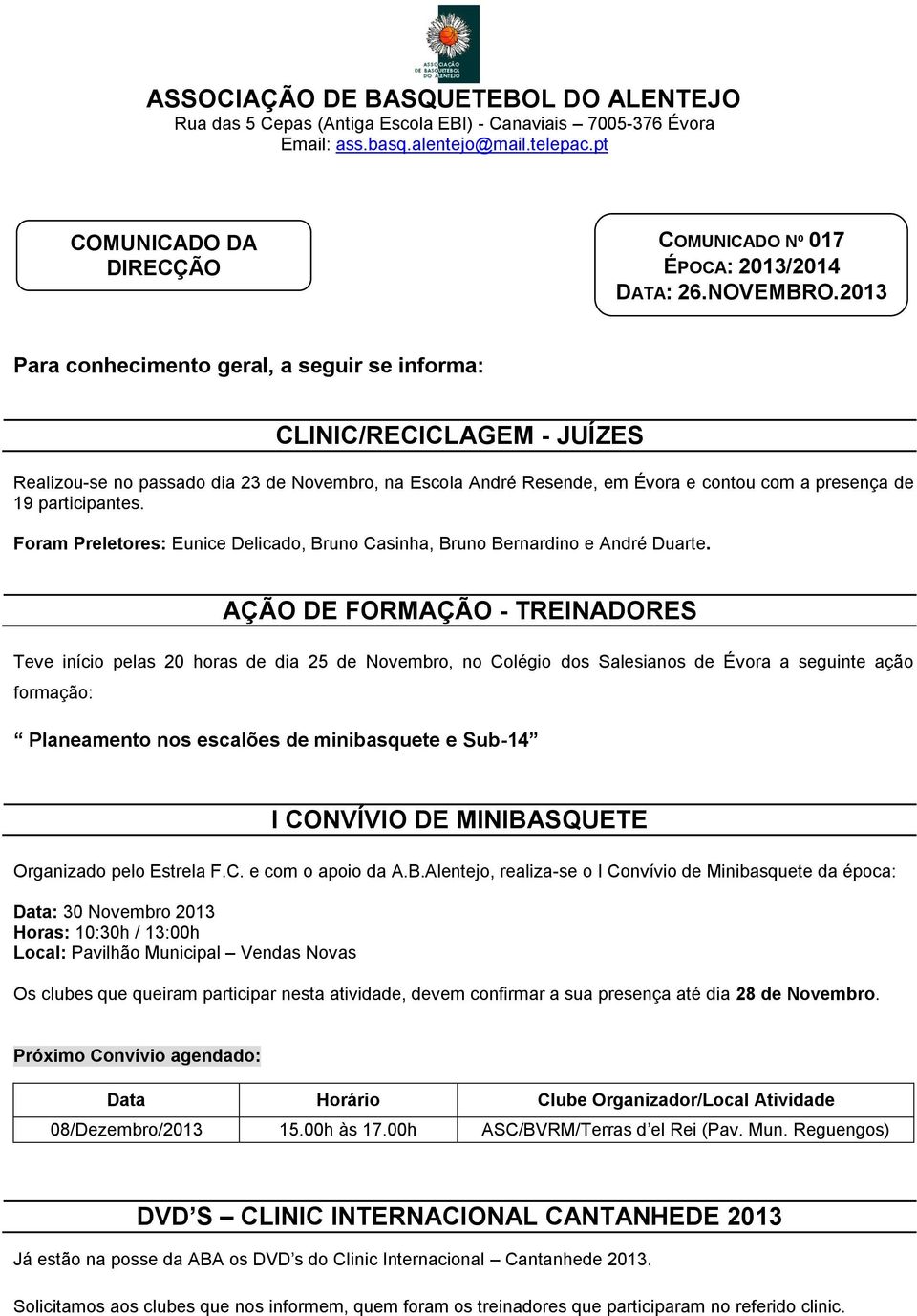 2013 Para conhecimento geral, a seguir se informa: CLINIC/RECICLAGEM - JUÍZES Realizou-se no passado dia 23 de Novembro, na, em Évora e contou com a presença de 19 participantes.