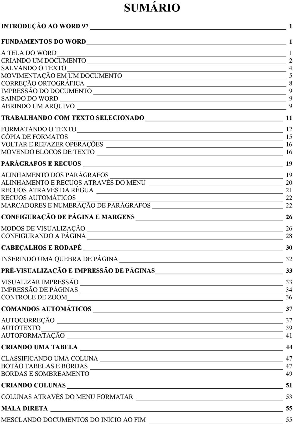 ALINHAMENTO DOS PARÁGRAFOS 19 ALINHAMENTO E RECUOS ATRAVÉS DO MENU 20 RECUOS ATRAVÉS DA RÉGUA 21 RECUOS AUTOMÁTICOS 22 MARCADORES E NUMERAÇÃO DE PARÁGRAFOS 22 CONFIGURAÇÃO DE PÁGINA E MARGENS 26